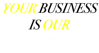 YOUR BUSINESS IS OUR BUSINESS !